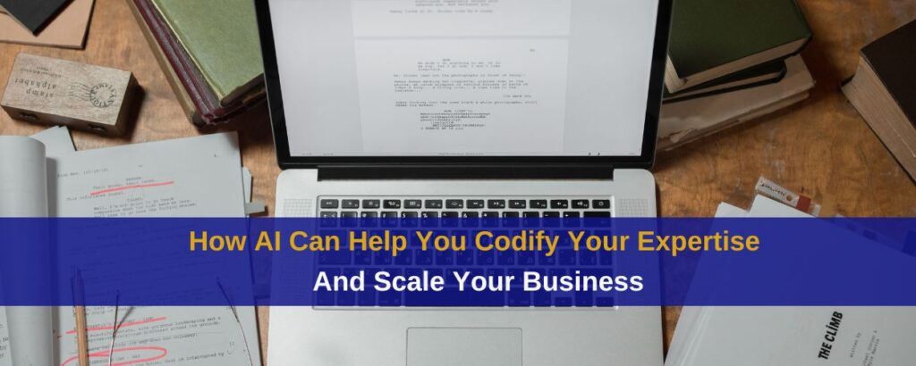 How AI Can Help You Codify Your Expertise and Scale Your Business