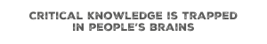 Critical knowledge text Critical knowledge is trapped in people's brains